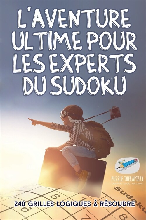 Laventure ultime pour les experts du Sudoku 240 grilles logiques ?r?oudre (Paperback)