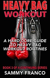 Heavy Bag Workout: A Hard-Core Guide to Heavy Bag Workout Routines (Paperback)