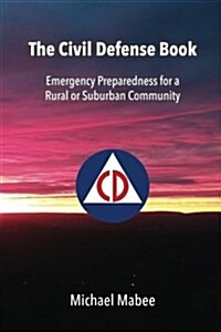 The Civil Defense Book: Emergency Preparedness for a Rural or Suburban Community (Paperback)