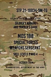 Stp 31-18b34-SM-Tg Mos 18b Special Forces Weapons Sergeant: 15 October 2004 (Paperback)