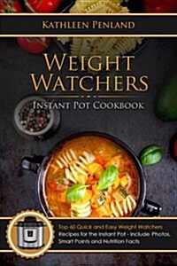 Weight Watchers Instant Pot Cookbook: Top 60 Quick and Easy Weight Watchers Recipes for the Instant Pot - Includes Photos, Smart Points and Nutrition (Paperback)
