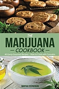 The Marijuana Cookbook: 40 Ganja Gourmet Recipes - How to Cook with Cannabis (Paperback)