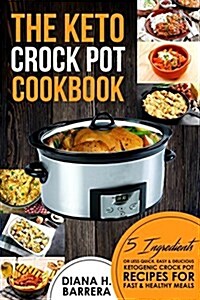 The Keto Crock Pot Cookbook: 5 Ingredients or Less Quick, Easy & Delicious Ketogenic Crock Pot Recipes for Fast & Healthy Meals (Paperback)