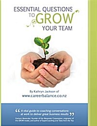 Essential Questions to Grow Your Team: A Toolkit of Coaching Conversations for Managers & Leaders (Paperback)