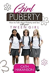 Girl Puberty: How to Talk about Puberty and Sex with Your Tween Girl (Paperback)