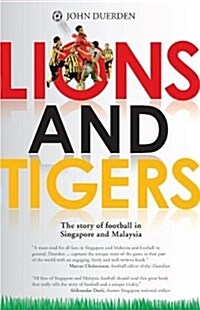 Lions and Tigers: The Story of Football in Singapore and Malaysia (Paperback)