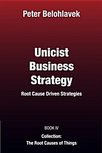Unicist Business Strategy: Root Cause Driven Strategies (Paperback)