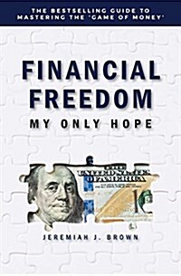 Financial Freedom: My Only Hope: The Bestselling Guide to Mastering the Game of Money (Paperback)
