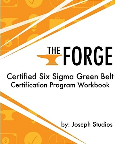 The Forge: Certified Six SIGMA Green Belt Certification Program Workbook (Paperback)