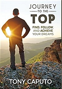 Journey to the Top: Find, Follow, and Achieve Your Dreams (Hardcover)