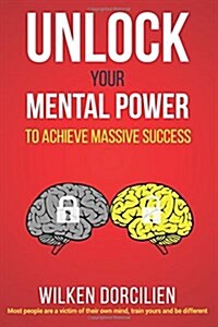 Unlock Your Mental Power: To Achieve Massive Success (Paperback)