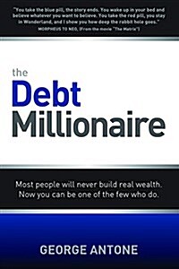 The Debt Millionaire: Most People Will Never Build Real Wealth. Now You Can Be One of the Few Who Do. (Paperback)