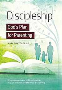 Discipleship, Gods Plan for Parenting: -Bringing Parents and Children Together Through the Intimacy of Biblical Discipleship (Hardcover, Hardback)