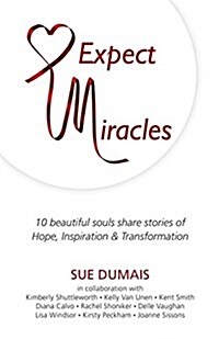 Expect Miracles: 10 Beautiful Souls Share Stories of Hope, Inspiration & Transformation (Paperback)
