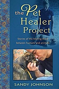 The Pet Healer Project: Stories of the Healing Bond Between Humans and Animals (Paperback)