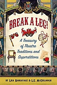 Break a Leg!: A Treasury of Theatre Traditions and Superstitions (Paperback)