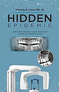 Hidden Epidemic: Silent Oral Infections Cause Most Heart Attacks and Breast Cancers (Paperback)