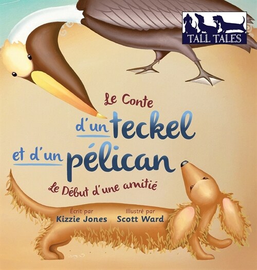 Le Conte dun teckel et dun p?ican (French/English Bilingual Hard Cover): Le D?ut dune amiti?(Tall Tales # 2) (Hardcover, Hard Cover Bi-L)