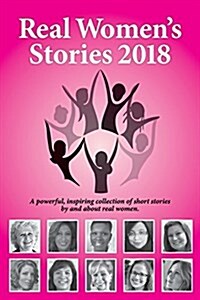 Real Womens Stories 2018: A Powerful, Inspiring Collection of Short Stories by and about Real Women. (Paperback)