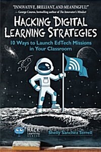 Hacking Digital Learning Strategies: 10 Ways to Launch Edtech Missions in Your Classroom (Paperback)