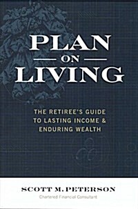 Plan on Living: The Retirees Guide to Lasting Income & Enduring Wealth (Paperback)