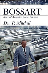 Bossart: Americas Forgotten Rocket Scientist (Paperback)