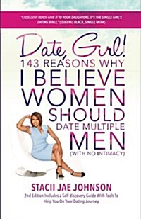 Date, Girl! 143 Reasons Why I Believe Women Should Date Multiple Men-No Intimacy: 2nd Edition Includes a Self-Discovery Guide with Tools to Help You o (Paperback)