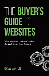The Buyers Guide to Websites: What You Need to Know to Get the Website of Your Dreams (Paperback)