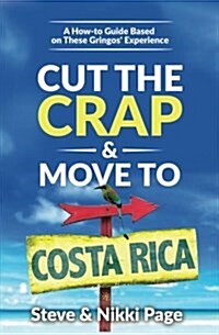 Cut the Crap & Move to Costa Rica: A How-To Guide Based on These Gringos Experience (Paperback)