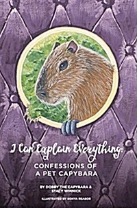 I Can Explain Everything: Confessions of a Pet Capybara (Paperback)
