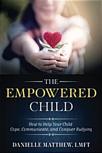 The Empowered Child: How to Help Your Child Cope, Communicate, and Conquer Bullying (Paperback)