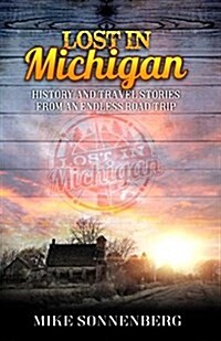 Lost in Michigan: History and Travel Stories from an Endless Road Trip (Paperback)