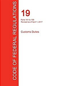 Cfr 19, Parts 141 to 199, Customs Duties, April 01, 2017 (Volume 2 of 3) (Paperback)