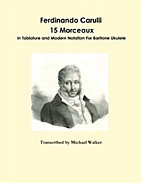 Ferdinando Carulli 15 Morceaux in Tablature and Modern Notation for Baritone Ukulele (Paperback)