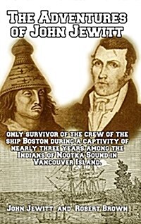 The Adventures of John Jewitt: Only Survivor of the Crew of the Ship Boston (Hardcover)