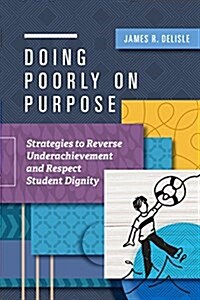 Doing Poorly on Purpose: Strategies to Reverse Underachievement and Respect Student Dignity (Paperback)