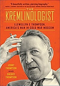 The Kremlinologist: Llewellyn E Thompson, Americas Man in Cold War Moscow (Hardcover)