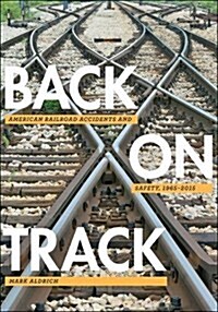 Back on Track: American Railroad Accidents and Safety, 1965-2015 (Hardcover)