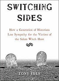 Switching Sides: How a Generation of Historians Lost Sympathy for the Victims of the Salem Witch Hunt (Paperback)