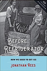 Before the Refrigerator: How We Used to Get Ice (Paperback)