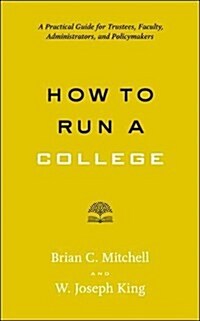 How to Run a College: A Practical Guide for Trustees, Faculty, Administrators, and Policymakers (Paperback)