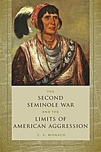 The Second Seminole War and the Limits of American Aggression (Hardcover)