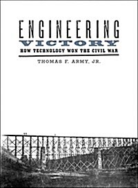 Engineering Victory: How Technology Won the Civil War (Paperback)