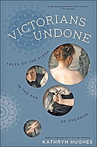 Victorians Undone: Tales of the Flesh in the Age of Decorum (Hardcover)