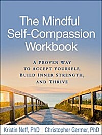 The Mindful Self-Compassion Workbook: A Proven Way to Accept Yourself, Build Inner Strength, and Thrive (Paperback)