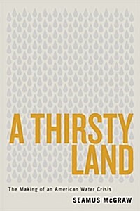 A Thirsty Land: The Making of an American Water Crisis (Hardcover)