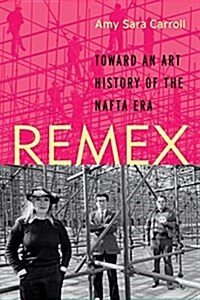 Remex: Toward an Art History of the NAFTA Era (Paperback)