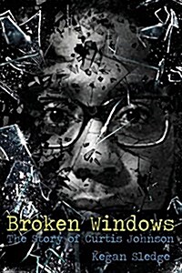 Broken Windows: The Story of Curtis Johnson (Paperback)