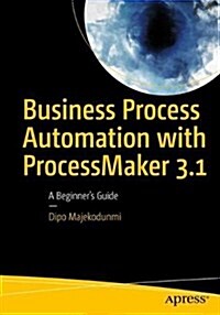 Business Process Automation with Processmaker 3.1: A Beginners Guide (Paperback)