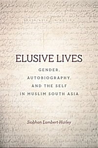 Elusive Lives: Gender, Autobiography, and the Self in Muslim South Asia (Hardcover)